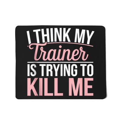 I Think My Trainer Is Trying To Kill Me Funny Gym Mousepad