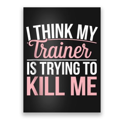 I Think My Trainer Is Trying To Kill Me Funny Gym Poster