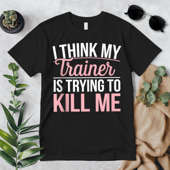 I Think My Trainer Is Trying To Kill Me Funny Gym Premium T-Shirt