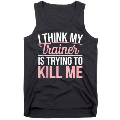 I Think My Trainer Is Trying To Kill Me Funny Gym Tank Top