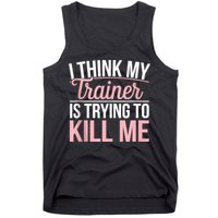 I Think My Trainer Is Trying To Kill Me Funny Gym Tank Top