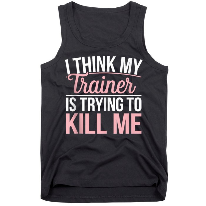 I Think My Trainer Is Trying To Kill Me Funny Gym Tank Top