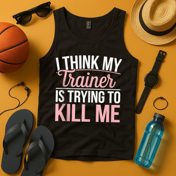 I Think My Trainer Is Trying To Kill Me Funny Gym Tank Top