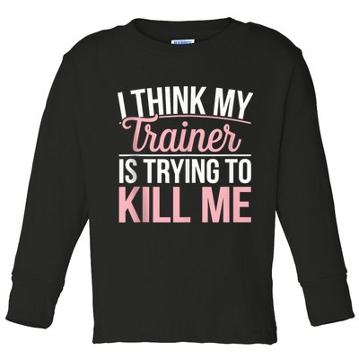 I Think My Trainer Is Trying To Kill Me Funny Gym Toddler Long Sleeve Shirt