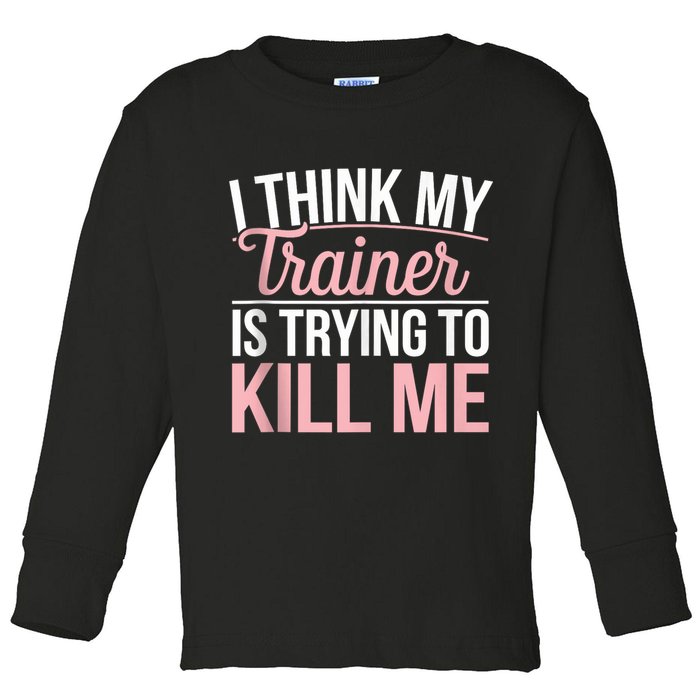 I Think My Trainer Is Trying To Kill Me Funny Gym Toddler Long Sleeve Shirt
