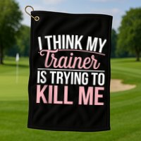 I Think My Trainer Is Trying To Kill Me Funny Gym Golf Towel