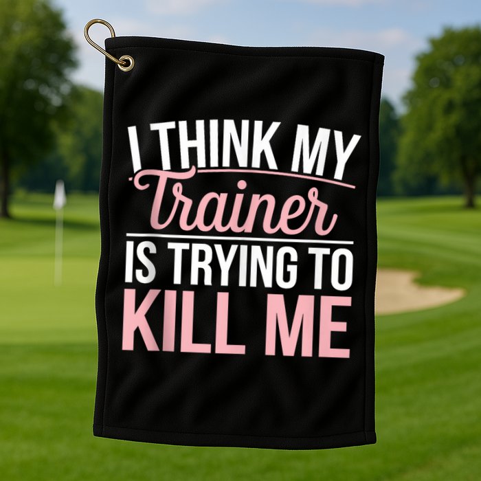 I Think My Trainer Is Trying To Kill Me Funny Gym Golf Towel