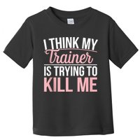 I Think My Trainer Is Trying To Kill Me Funny Gym Toddler T-Shirt
