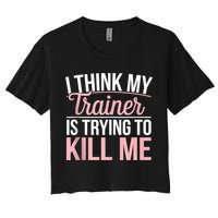 I Think My Trainer Is Trying To Kill Me Funny Gym Crop Top