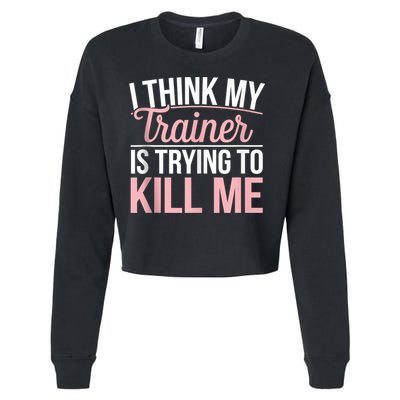 I Think My Trainer Is Trying To Kill Me Funny Gym Cropped Pullover Crew