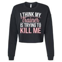 I Think My Trainer Is Trying To Kill Me Funny Gym Cropped Pullover Crew