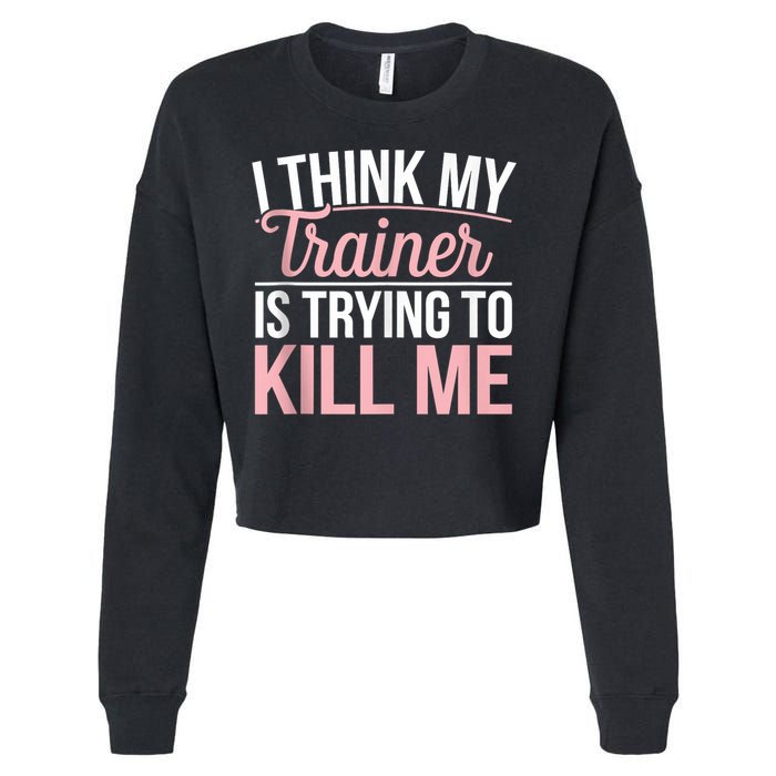 I Think My Trainer Is Trying To Kill Me Funny Gym Cropped Pullover Crew
