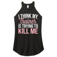 I Think My Trainer Is Trying To Kill Me Funny Gym Women's Perfect Tri Rocker Tank