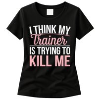 I Think My Trainer Is Trying To Kill Me Funny Gym Womens T-Shirt