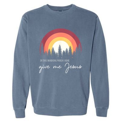 In The Morning When I Rise Give Me Jesus Garment-Dyed Sweatshirt