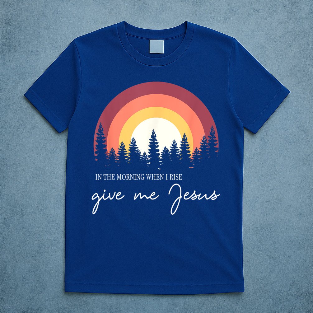 In The Morning When I Rise Give Me Jesus T-Shirt