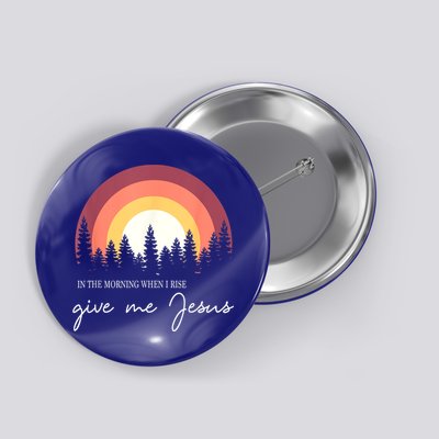 In The Morning When I Rise Give Me Jesus Button