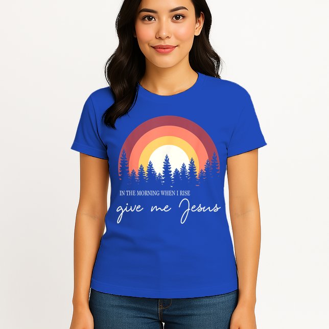 In The Morning When I Rise Give Me Jesus Womens T-Shirt