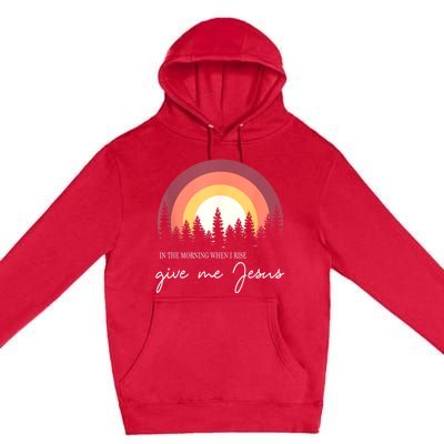 In The Morning When I Rise Give Me Jesus Premium Pullover Hoodie