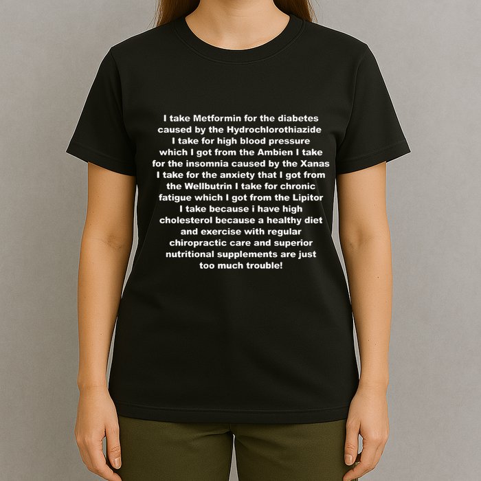 I Take Metformin For The Diabetes Caused By The Hydrochlorothiazide T-Shirt