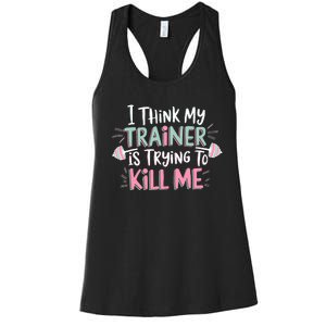 I Think My Trainer Is Trying To Kill Me Funny Gymer Women's Racerback Tank