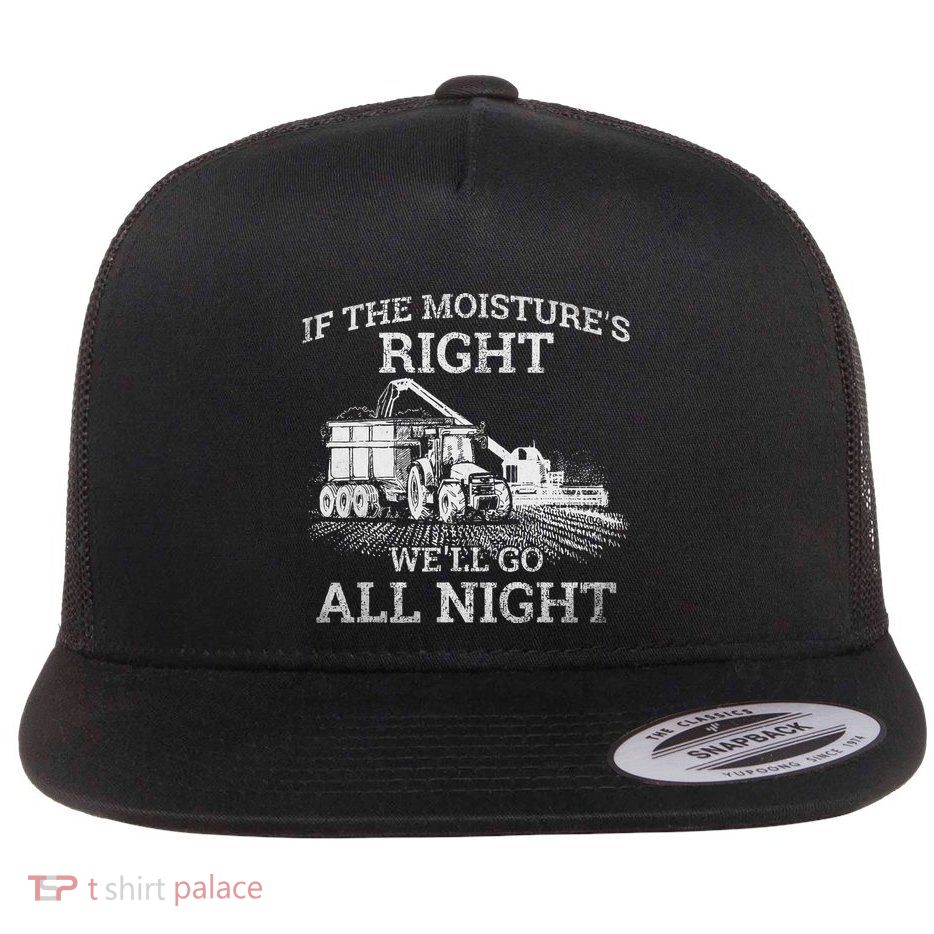 If The MoistureS Right WeLl Go All Night Funny Famer Flat Bill Trucker Hat