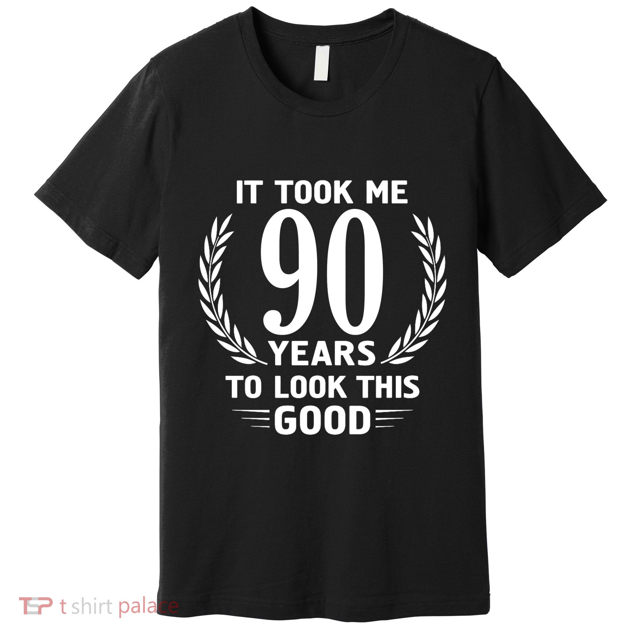 It Took Me 90 Years To Look This Good 90th Birthday Premium T-Shirt