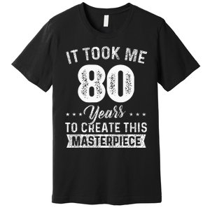 It Took Me 80 Years Masterpiece 80th Birthday 80 Years Old Premium T-Shirt