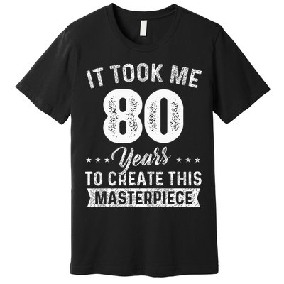 It Took Me 80 Years Masterpiece 80th Birthday 80 Years Old Premium T-Shirt