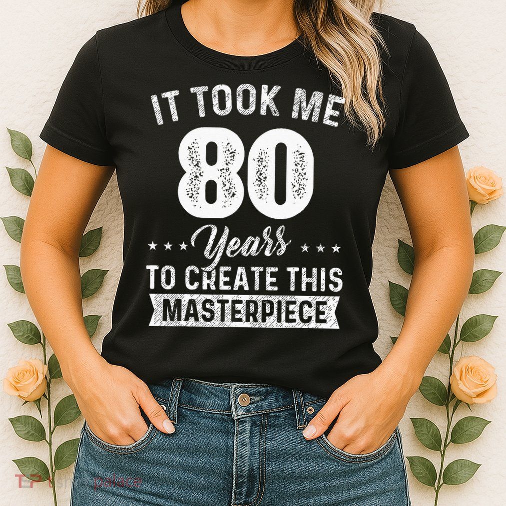 It Took Me 80 Years Masterpiece 80th Birthday 80 Years Old Womens T-Shirt