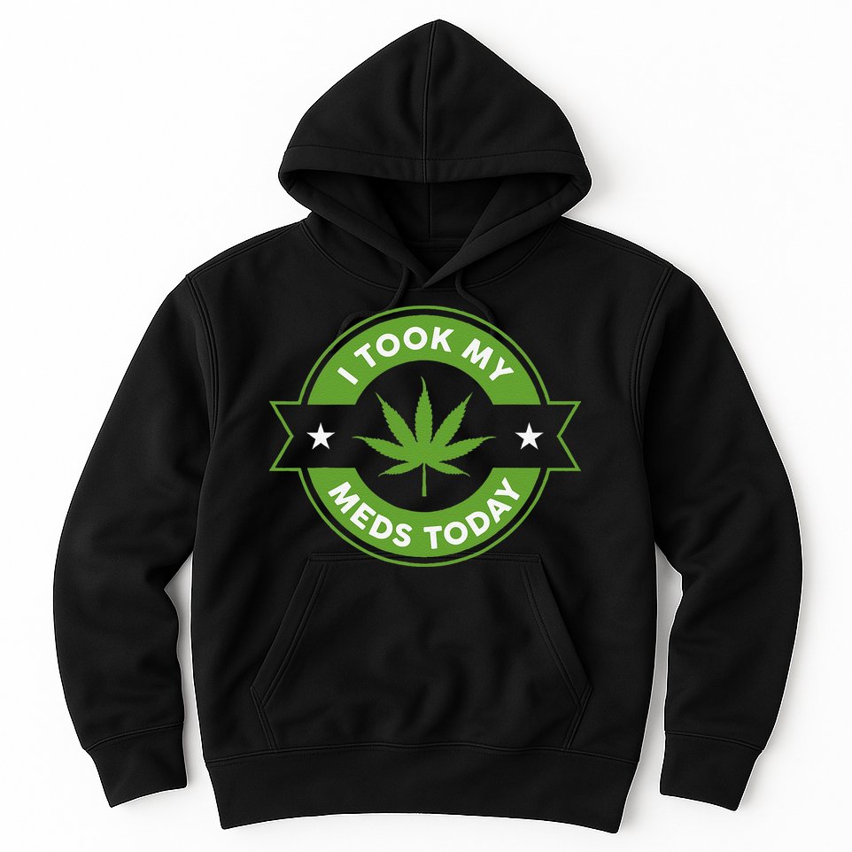 I Took My Meds Today Marijuana Funny Weed Cannabis Sayings Hoodie