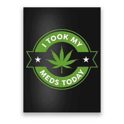 I Took My Meds Today Marijuana Funny Weed Cannabis Sayings Poster
