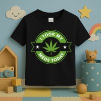 I Took My Meds Today Marijuana Funny Weed Cannabis Sayings Toddler T-Shirt