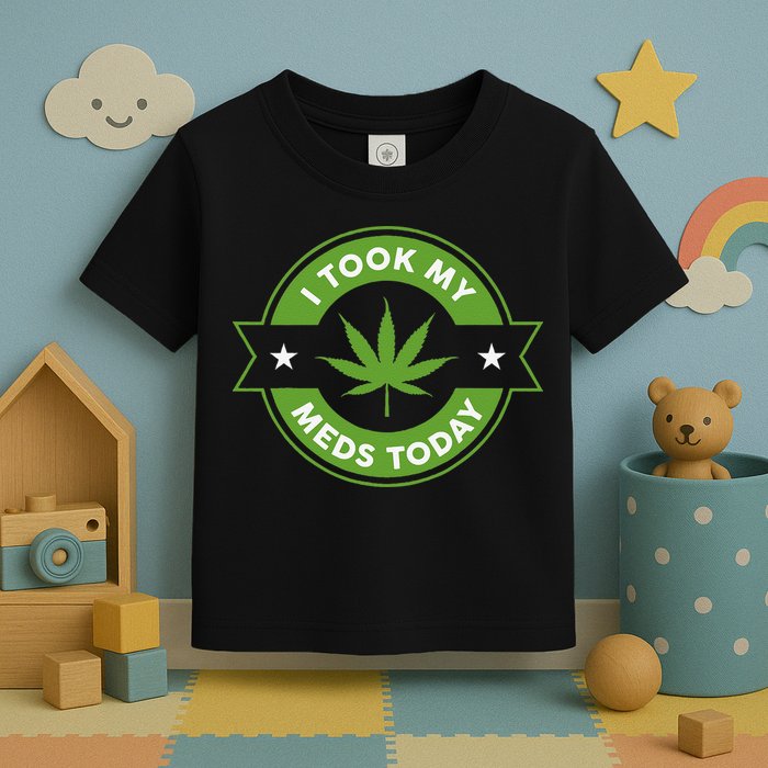 I Took My Meds Today Marijuana Funny Weed Cannabis Sayings Toddler T-Shirt