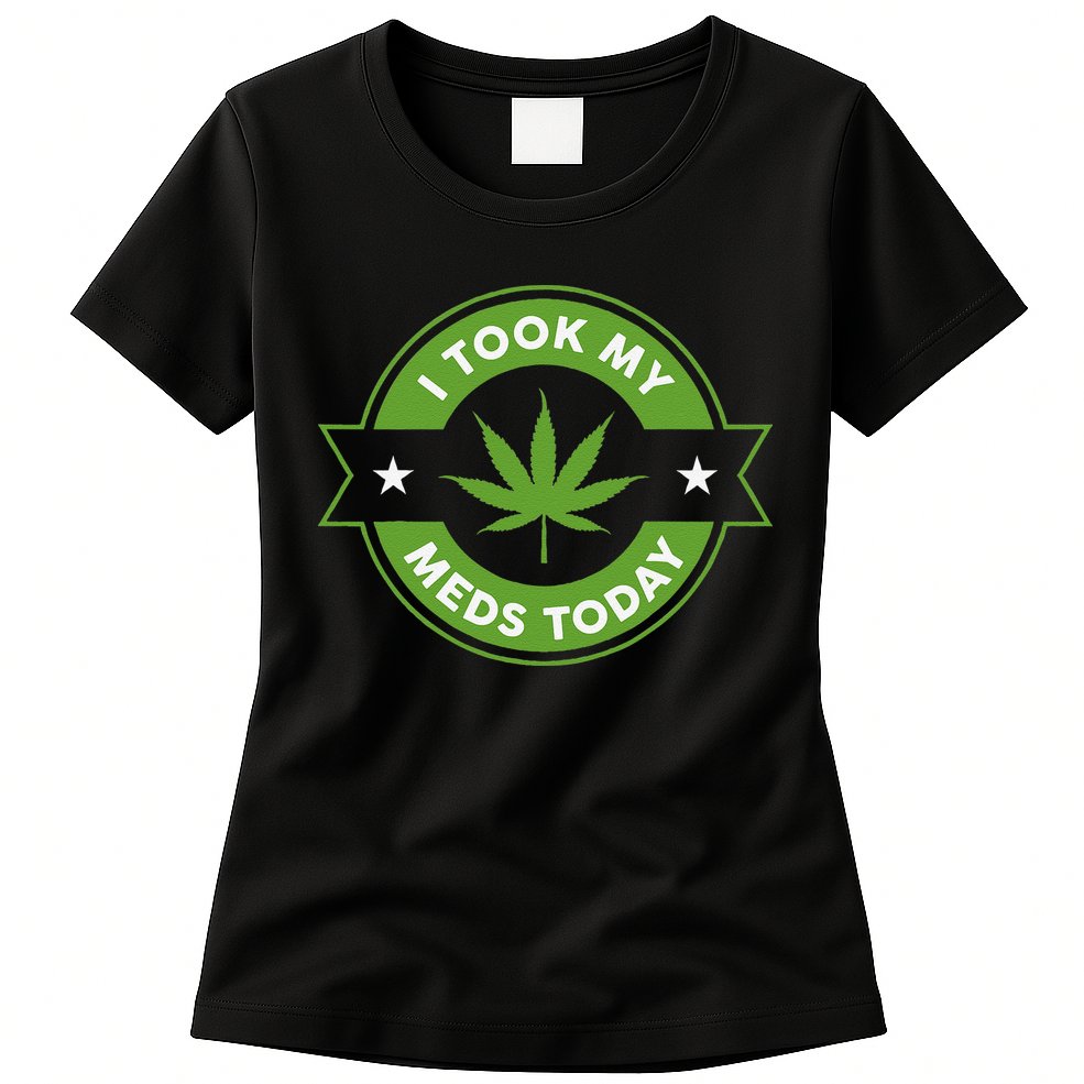 I Took My Meds Today Marijuana Funny Weed Cannabis Sayings Womens T-Shirt