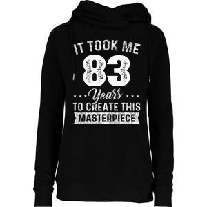 It Took Me 83 Years Masterpiece 83rd Birthday 83 Years Old Womens Funnel Neck Pullover Hood