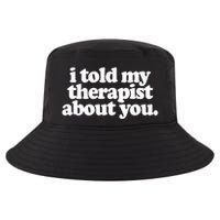 I Told My Therapist About You Funny Cool Comfort Performance Bucket Hat