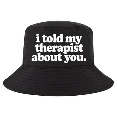 I Told My Therapist About You Funny Cool Comfort Performance Bucket Hat