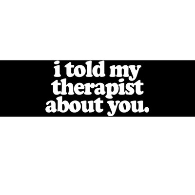 I Told My Therapist About You Funny Bumper Sticker