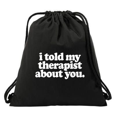 I Told My Therapist About You Funny Drawstring Bag