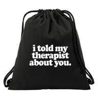 I Told My Therapist About You Funny Drawstring Bag