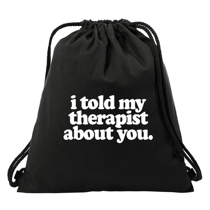 I Told My Therapist About You Funny Drawstring Bag