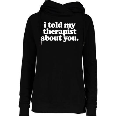 I Told My Therapist About You Funny Womens Funnel Neck Pullover Hood