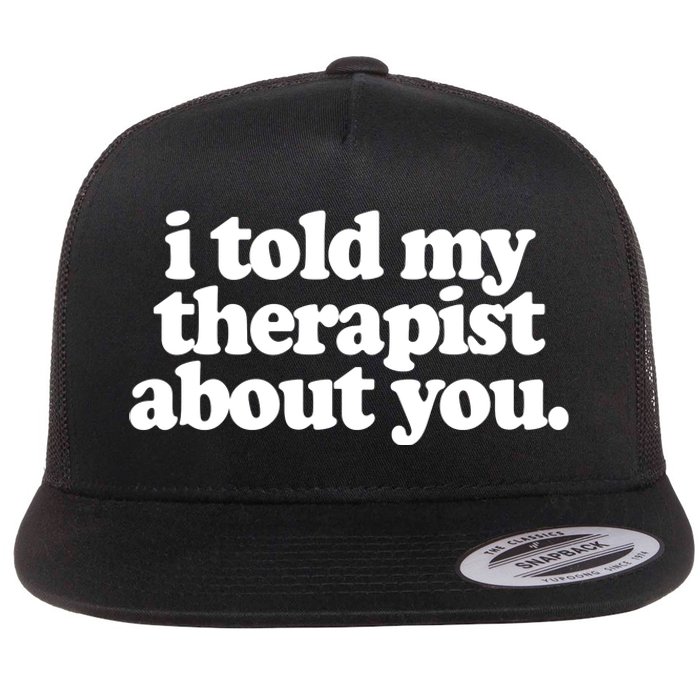 I Told My Therapist About You Funny Flat Bill Trucker Hat