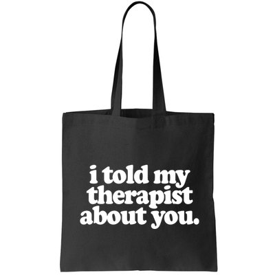 I Told My Therapist About You Funny Bag