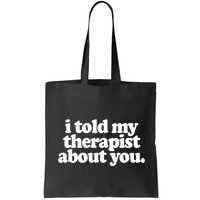 I Told My Therapist About You Funny Bag