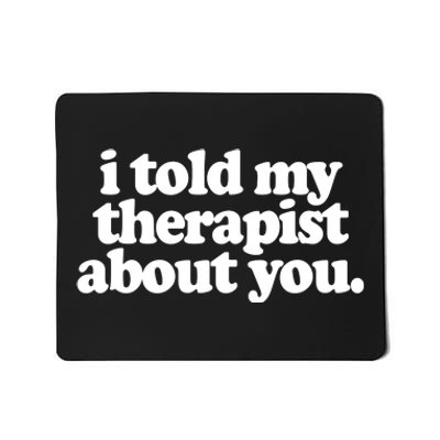 I Told My Therapist About You Funny Mousepad