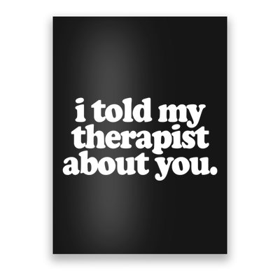 I Told My Therapist About You Funny Poster