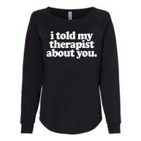 I Told My Therapist About You Funny Womens California Wash Sweatshirt