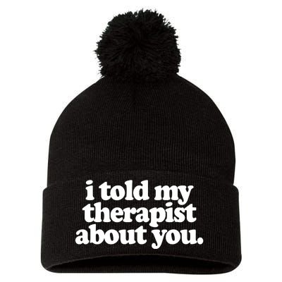 I Told My Therapist About You Funny Pom Pom 12in Knit Beanie